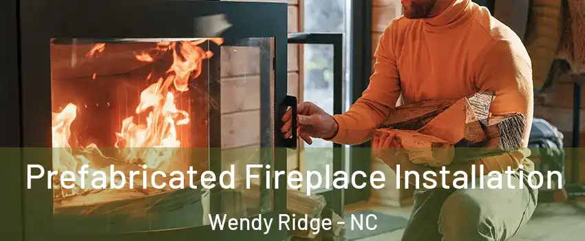 Prefabricated Fireplace Installation Wendy Ridge - NC