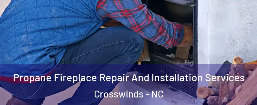 Propane Fireplace Repair And Installation Services Crosswinds - NC