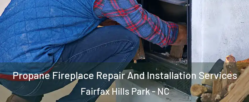 Propane Fireplace Repair And Installation Services Fairfax Hills Park - NC