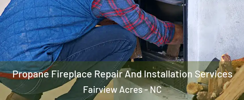 Propane Fireplace Repair And Installation Services Fairview Acres - NC