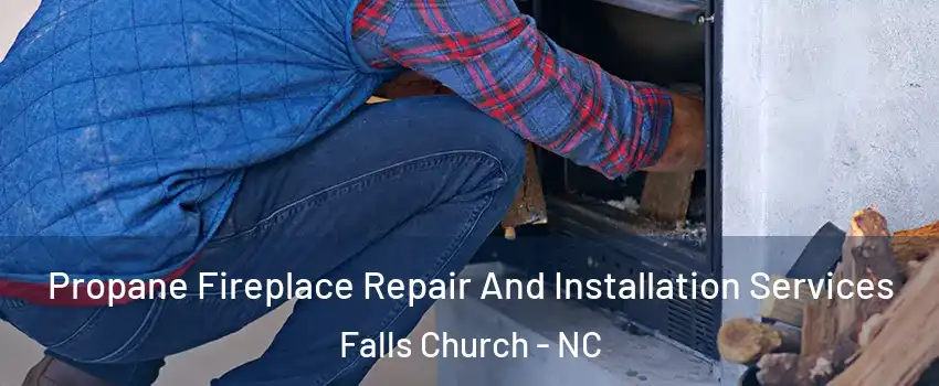 Propane Fireplace Repair And Installation Services Falls Church - NC