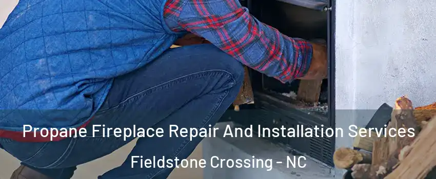 Propane Fireplace Repair And Installation Services Fieldstone Crossing - NC