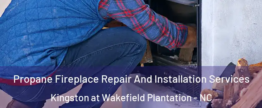 Propane Fireplace Repair And Installation Services Kingston at Wakefield Plantation - NC