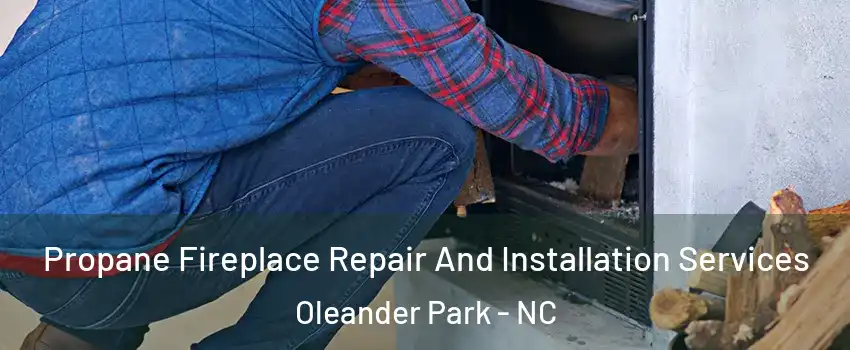 Propane Fireplace Repair And Installation Services Oleander Park - NC