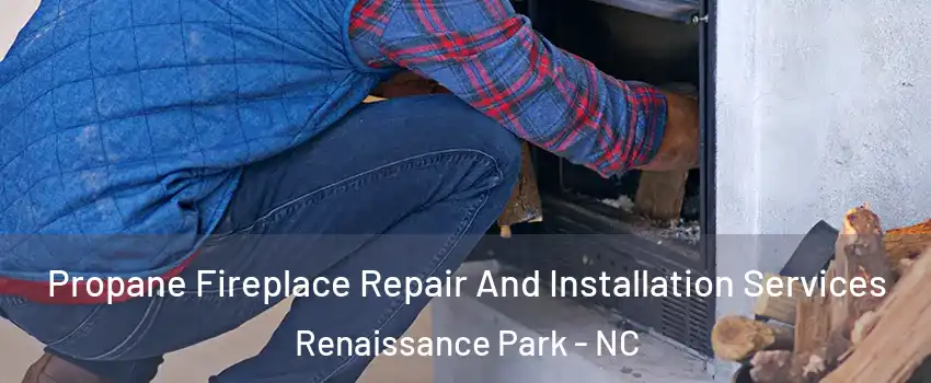 Propane Fireplace Repair And Installation Services Renaissance Park - NC