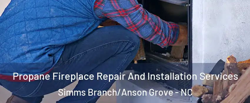 Propane Fireplace Repair And Installation Services Simms Branch/Anson Grove - NC