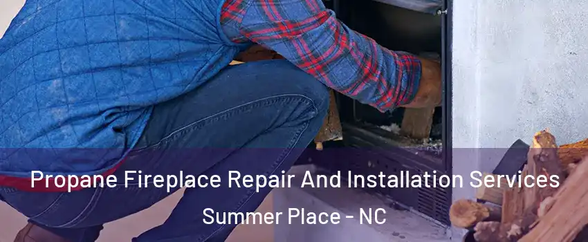 Propane Fireplace Repair And Installation Services Summer Place - NC