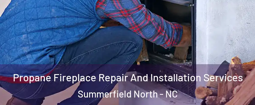 Propane Fireplace Repair And Installation Services Summerfield North - NC