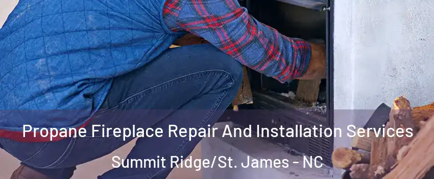 Propane Fireplace Repair And Installation Services Summit Ridge/St. James - NC
