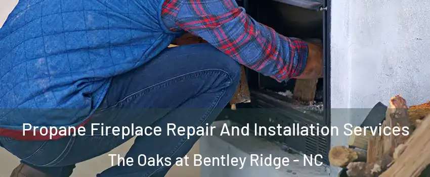 Propane Fireplace Repair And Installation Services The Oaks at Bentley Ridge - NC