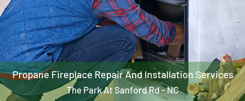 Propane Fireplace Repair And Installation Services The Park At Sanford Rd - NC
