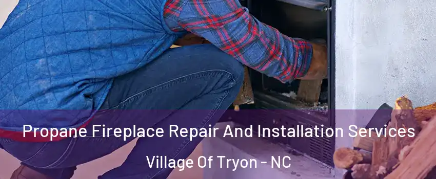 Propane Fireplace Repair And Installation Services Village Of Tryon - NC