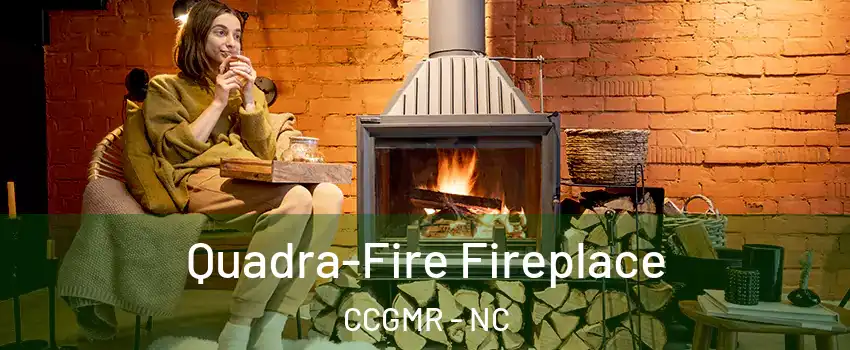 Quadra-Fire Fireplace CCGMR - NC