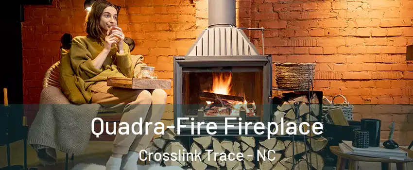Quadra-Fire Fireplace Crosslink Trace - NC