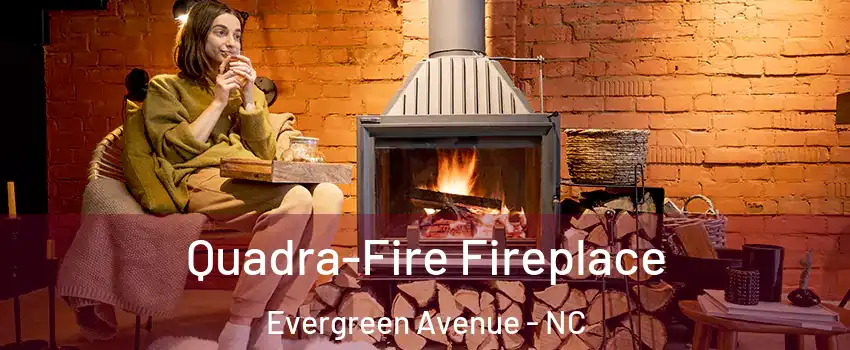 Quadra-Fire Fireplace Evergreen Avenue - NC