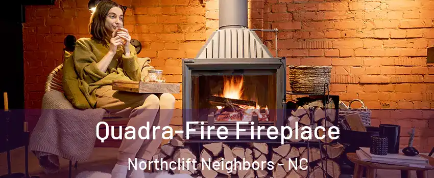 Quadra-Fire Fireplace Northclift Neighbors - NC