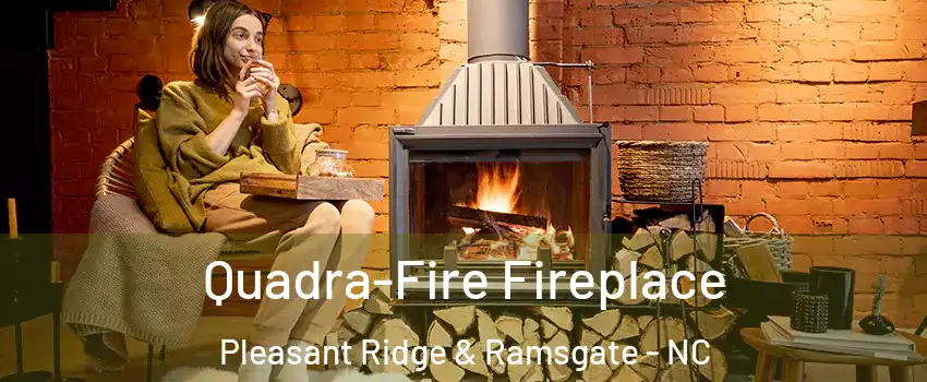 Quadra-Fire Fireplace Pleasant Ridge & Ramsgate - NC
