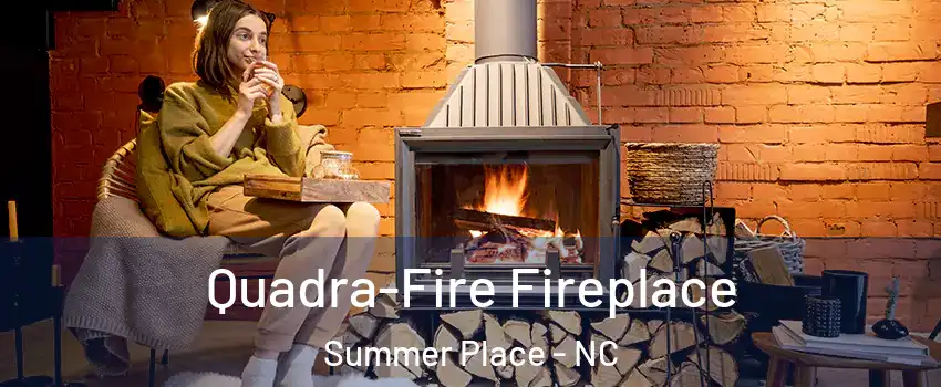 Quadra-Fire Fireplace Summer Place - NC