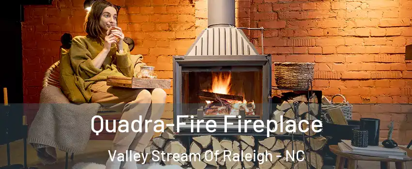 Quadra-Fire Fireplace Valley Stream Of Raleigh - NC