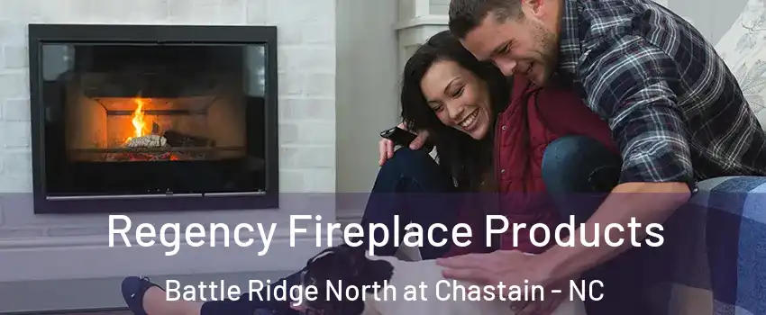 Regency Fireplace Products Battle Ridge North at Chastain - NC