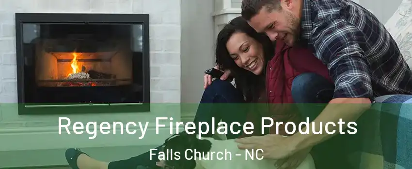 Regency Fireplace Products Falls Church - NC