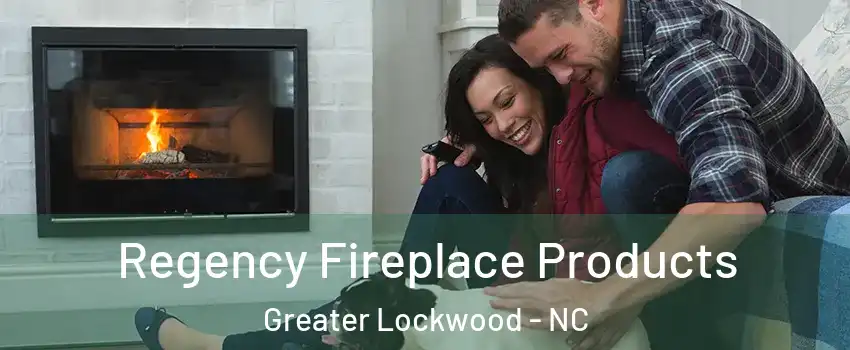 Regency Fireplace Products Greater Lockwood - NC
