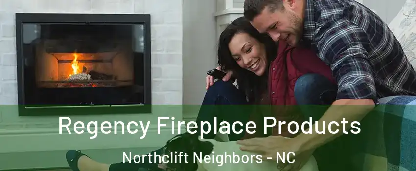 Regency Fireplace Products Northclift Neighbors - NC