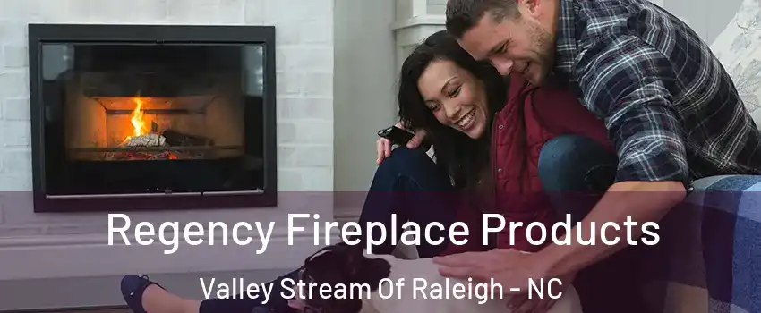 Regency Fireplace Products Valley Stream Of Raleigh - NC