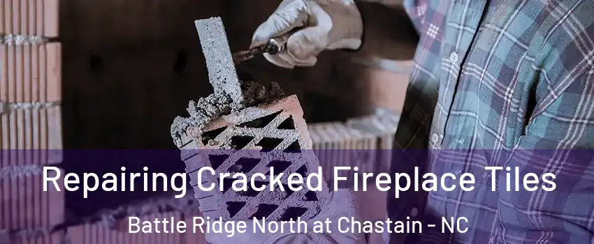 Repairing Cracked Fireplace Tiles Battle Ridge North at Chastain - NC