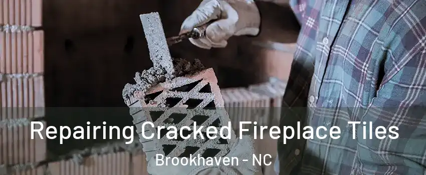 Repairing Cracked Fireplace Tiles Brookhaven - NC