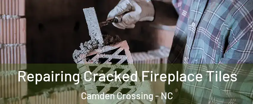 Repairing Cracked Fireplace Tiles Camden Crossing - NC