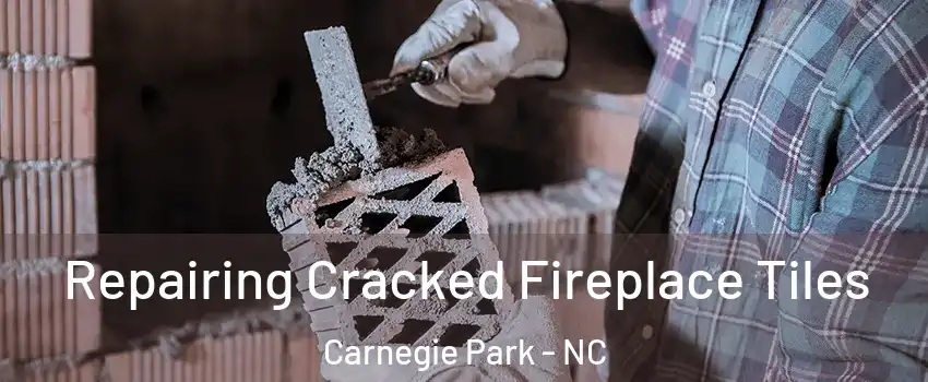 Repairing Cracked Fireplace Tiles Carnegie Park - NC