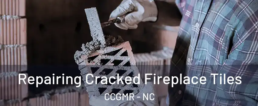 Repairing Cracked Fireplace Tiles CCGMR - NC