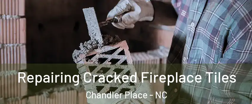 Repairing Cracked Fireplace Tiles Chandler Place - NC
