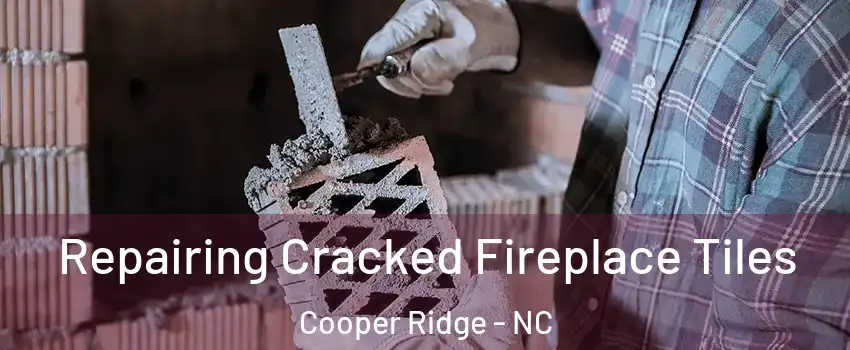 Repairing Cracked Fireplace Tiles Cooper Ridge - NC