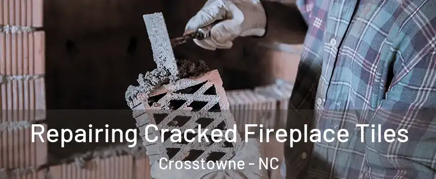 Repairing Cracked Fireplace Tiles Crosstowne - NC
