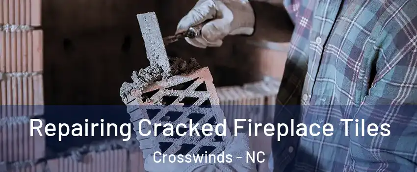 Repairing Cracked Fireplace Tiles Crosswinds - NC