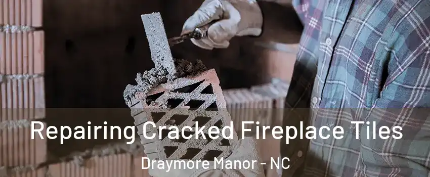 Repairing Cracked Fireplace Tiles Draymore Manor - NC