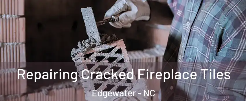 Repairing Cracked Fireplace Tiles Edgewater - NC