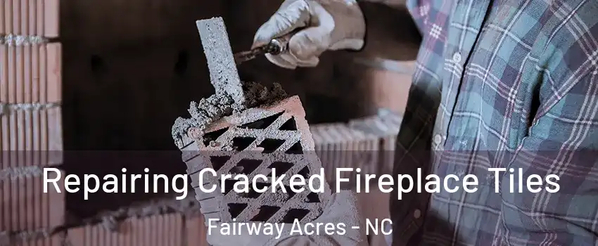 Repairing Cracked Fireplace Tiles Fairway Acres - NC