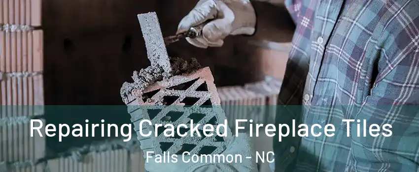 Repairing Cracked Fireplace Tiles Falls Common - NC