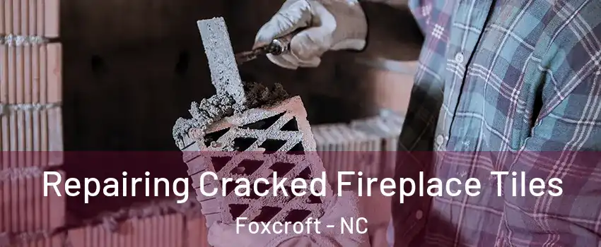 Repairing Cracked Fireplace Tiles Foxcroft - NC