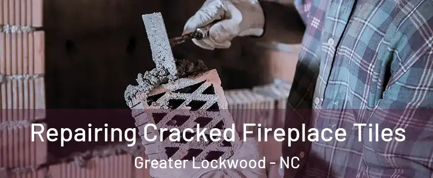 Repairing Cracked Fireplace Tiles Greater Lockwood - NC