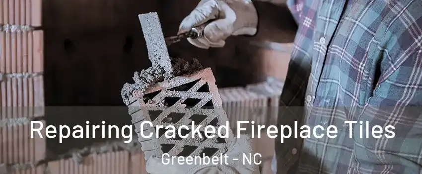 Repairing Cracked Fireplace Tiles Greenbelt - NC