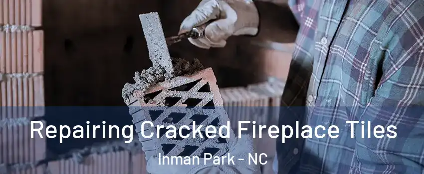 Repairing Cracked Fireplace Tiles Inman Park - NC