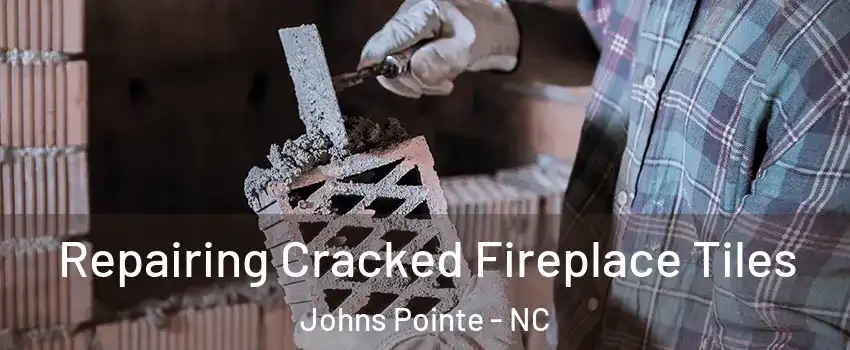 Repairing Cracked Fireplace Tiles Johns Pointe - NC