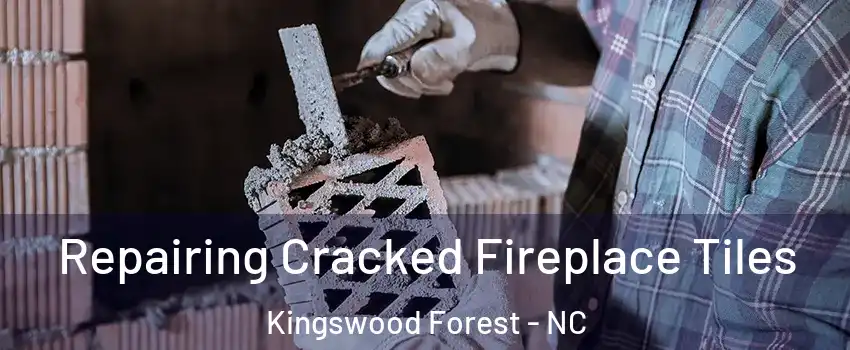 Repairing Cracked Fireplace Tiles Kingswood Forest - NC