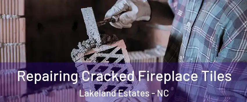 Repairing Cracked Fireplace Tiles Lakeland Estates - NC