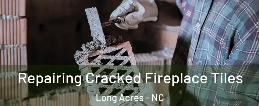 Repairing Cracked Fireplace Tiles Long Acres - NC