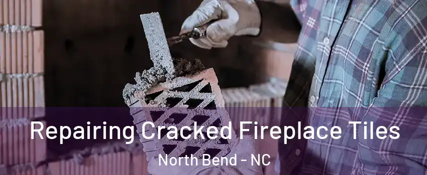 Repairing Cracked Fireplace Tiles North Bend - NC